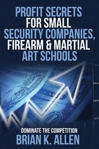 bokomslag Profit Secrets for Small Security Companies, Firearm & Martial Art Schools