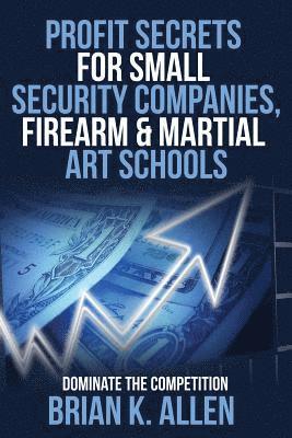 Profit Secrets for Small Security Companies, Firearm & Martial Art Schools 1