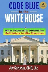 bokomslag Code Blue in the White House: What Successful Presidents Sell Voters to Win Elections