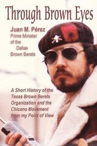 bokomslag Through Brown Eyes: A Short History of the Dallas Brown Berets Organization and the Chicano Movement from my Point of View