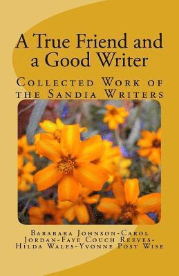 A True Friend and a Good Writer: Collected Work of the Sandia Writers 1