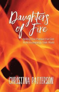 bokomslag Daughters of Fire: Igniting Your Passion For God In An Increasing Dark World