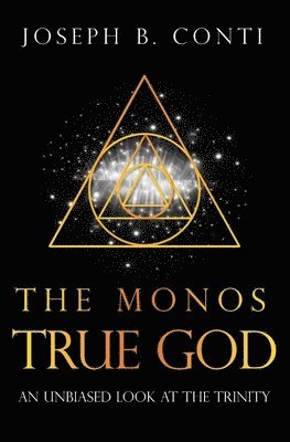 The Monos True God: An Unbiased Look at the Trinity 1