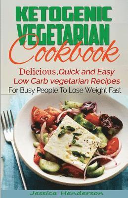 bokomslag Ketogenic Vegetarian Cookbook: Delicious, Quick and Easy Low Carb Vegetarian Recipes For Busy People To Lose Weight Fast