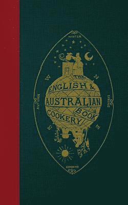 bokomslag The English & Australian Cookery Book: Cookery for the Many, as well as the 'Upper Ten Thousand'