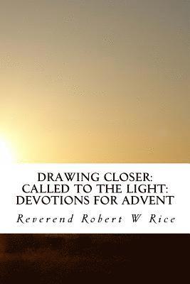 Robert W. Rice - Drawing Closer: Called to the Light: Devotions for Advent, Häftad
