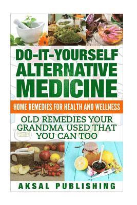 Home Remedies: Do It Yourself Alternative Medicine 1