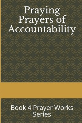 Praying Prayers of Accountability: Book 4 Prayer Works Series 1