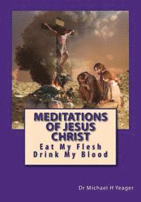 bokomslag Meditations Of Jesus Christ: Eating His Flesh & Drinking His Blood