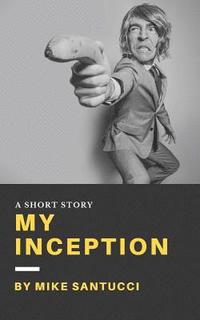 bokomslag My Inception: A Short Story