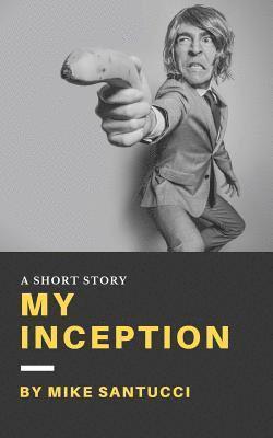 bokomslag My Inception: A Short Story