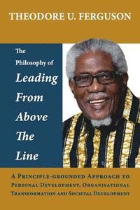 bokomslag The Philosophy of Leading from Above the Line: A Principle-grounded Approach to Personal Development, Organisational Transformation and Societal Devel