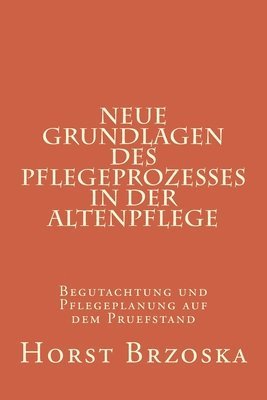 Neue Grundlagen des Pflegeprozesses in der Altenpflege: Begutachtung und Pflegeplanung auf dem Pruefstand 1