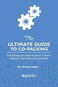 bokomslag The Ultimate Guide to Co-Packing: Navigating Your Way Through Finding & Working with a Co-Packer