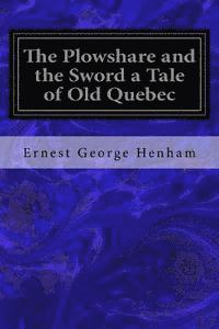 bokomslag The Plowshare and the Sword a Tale of Old Quebec