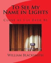William M. Blacksmith - To See My Name in Lights: Close as I'll Ever Be, Häftad