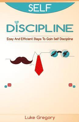 Smart Discipline: Easy and Efficient Steps to Gain Self Discipline, Organize Your Life and Do Things The Right Way 1