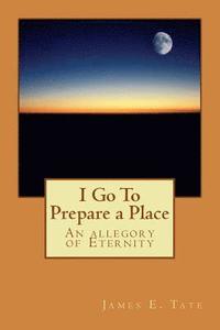 bokomslag I Go To Prepare a Place: An allegory of Eternity