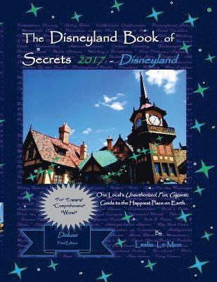 bokomslag The Disneyland Book of Secrets 2017 - Disneyland: One Local's Unauthorized, Fun, Gigantic Guide to the Happiest Place on Earth