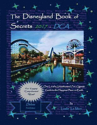 bokomslag The Disneyland Book of Secrets 2017 - DCA: One Local's Unauthorized, Fun, Gigantic Guide to the Happiest Place on Earth