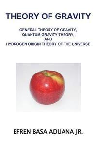 bokomslag Theory of Gravity: General Theory of Gravity, Quantum Gravity Theory, and Hydrogen Origin Theory of the Universe