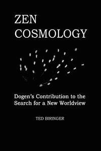 bokomslag Zen Cosmology: Dogen's Contribution to the Search for a New Worldview: Dogen's Contribution to the Search for a New Worldview