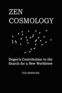 Eihei Dogen, Ted Biringer - Zen Cosmology: Dogen's Contribution to the Search for a New Worldview: Dogen's Contribution to the Search for a New Worldview, Häftad