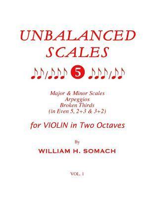 UNBALANCED SCALES Vol. 1: Major & Minor Scales in 5, 2+3 & 3+2 for VIOLIN in Two Octaves