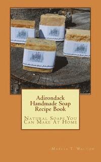bokomslag Adirondack Handmade Soap Recipe Book: Natural Soaps You Can Make At Home