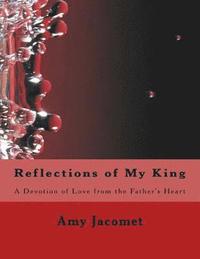 bokomslag Reflections of My King: A Devotion of Love from the Father's Heart