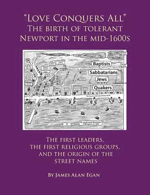 James Alan Egan - Love Conquers All The birth of tolerant Newport in the mid-1600s: The first religious groups, the first leaders, and the origin of the street names, Häftad