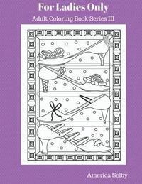 bokomslag For Ladies Only Adult Coloring Book Series III: Adult Coloring Book Series III