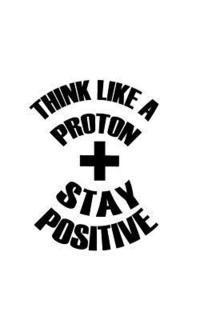 bokomslag Think Like A Proton Stay Positive