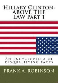 Frank A. Robinson - Hillary Clinton: ABOVE THE LAW Part 1: An encyclopedia of disqualifying facts, Häftad