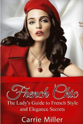 bokomslag French Chic: The Lady's Guide to French Style and Elegance Secrets