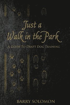 bokomslag Just a Walk in the Park: A Guide to Draft Dog Training