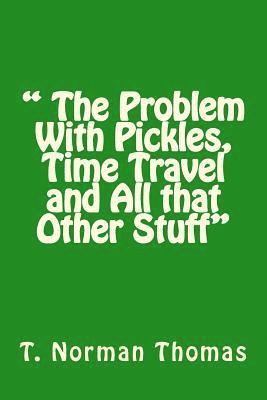 bokomslag " The Problem With Pickles, Time Travel and All that Other Stuff"