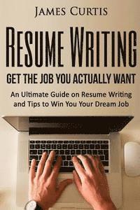 bokomslag Resume Writing 2016: Get the Job You Actually Want-An Ultimate Guide on Resume W