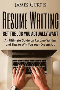 James Curtis - Resume Writing 2016: Get the Job You Actually Want-An Ultimate Guide on Resume W, Häftad