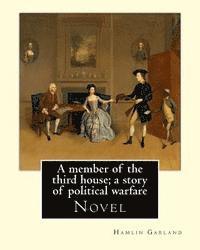 bokomslag A member of the third house; a story of political warfare, By: Hamlin Garland: Novel, Hannibal Hamlin Garland (September 14, 1860 - March 4, 1940) was