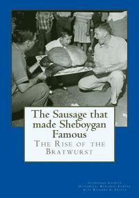 bokomslag The Sausage that made Sheboygan Famous: The Rise of the Bratwurst