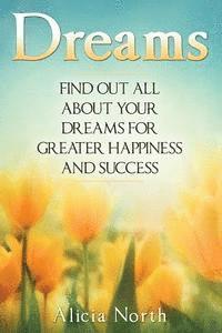 bokomslag Dreams: Find Out All About Your Dreams For Greater Happiness And Success