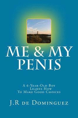 Me & My Penis: A 6-Year-Old Boy Learns How To Make Good Choices 1