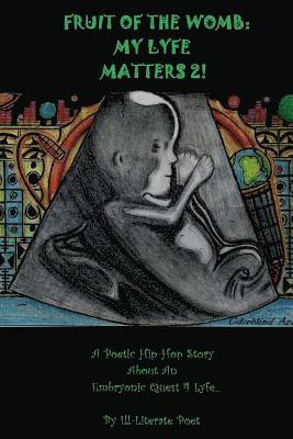 Fruit Of The Womb: My Lyfe Matters 2!: Poetic Hip-hop Story About An Embryonic Quest 4Lyfe 1