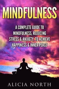 bokomslag Mindfulness: A Complete Guide to Mindfulness, Reducing Stress & Anxiety, to Achieve Happiness & Inner Peace