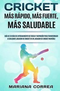 bokomslag CRICKET MAS RAPIDO, MAS FUERTE, Mas SALUDABLE: GUIA De 30 DIAS DE ENTRENAMIENTO DE FUERZA Y NUTRICION PARA TRANSFORMAR A CUALQUIER JUGADOR DE CRICKET