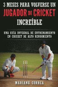 bokomslag 3 MESES PARA VOLVERSE Un JUGADOR DE CRICKET INCREIBLE: UNA GUIA INTEGRAL DE ENTRENAMIENTO En CRICKET DE ALTO RENDIMIENTO