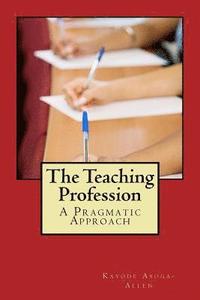 bokomslag The Teaching Profession: A Pragmatic Approach