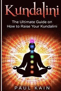 bokomslag Kundalini: The Ultimate Guide on How to Raise Your Kundalini