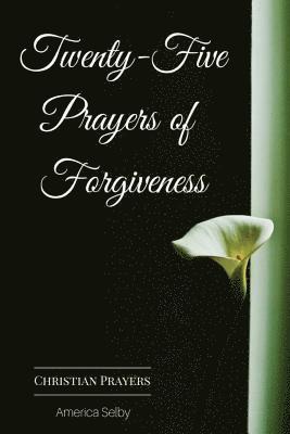 Twenty-Five Prayers of Forgiveness: Praying for Forgiveness 1